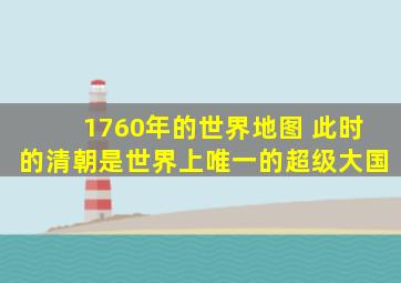 1760年的世界地图 此时的清朝是世界上唯一的超级大国